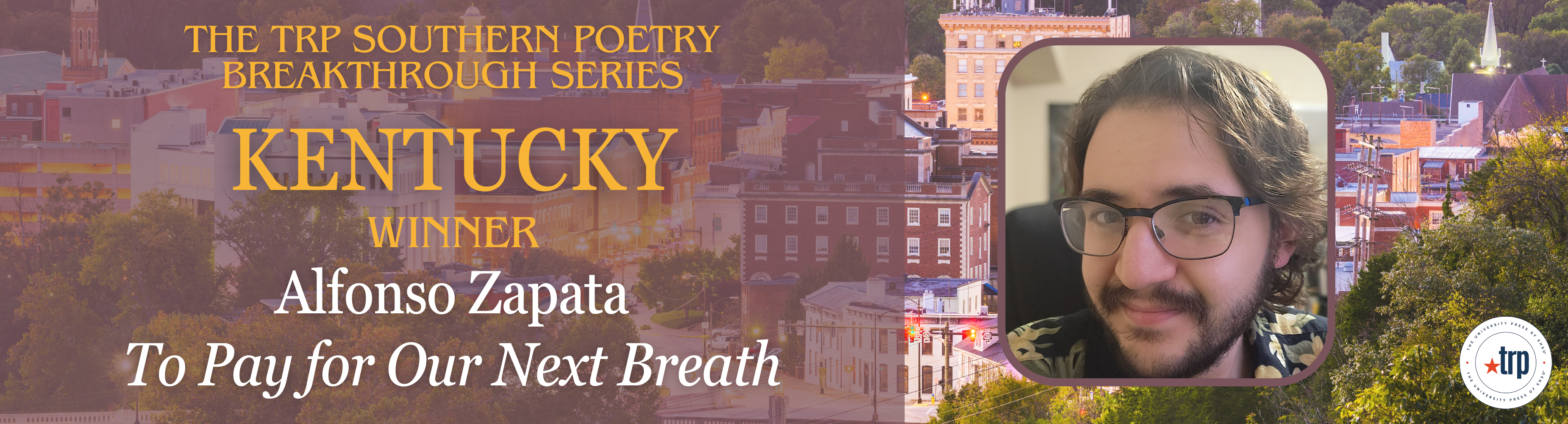 The TRP Southern Poetry Breakthrough Series Kentucky winner is Alfonso Zapata 